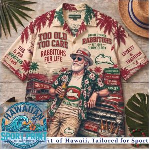 South Sydney Rabbitohs NRL Fan Too Old To Care Tropical Summer Hawaiian Shirt